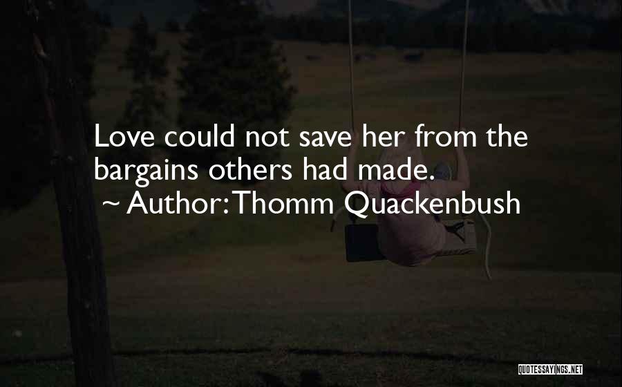 Thomm Quackenbush Quotes: Love Could Not Save Her From The Bargains Others Had Made.
