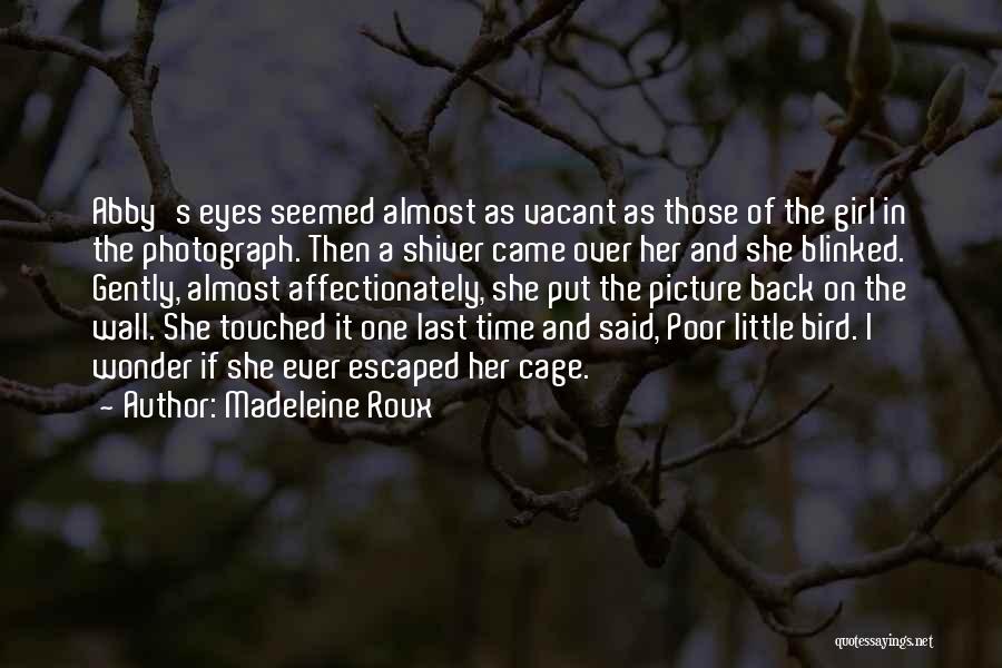 Madeleine Roux Quotes: Abby's Eyes Seemed Almost As Vacant As Those Of The Girl In The Photograph. Then A Shiver Came Over Her