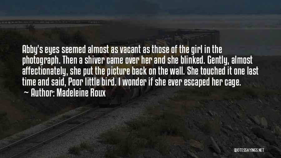 Madeleine Roux Quotes: Abby's Eyes Seemed Almost As Vacant As Those Of The Girl In The Photograph. Then A Shiver Came Over Her