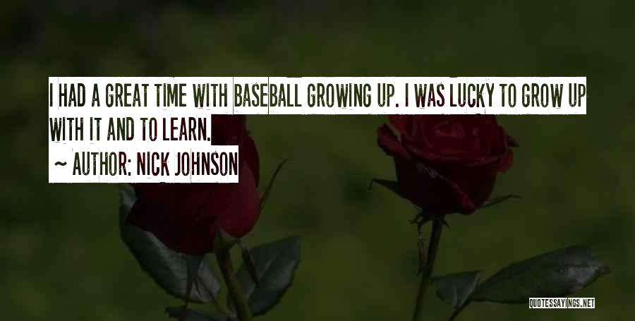 Nick Johnson Quotes: I Had A Great Time With Baseball Growing Up. I Was Lucky To Grow Up With It And To Learn.