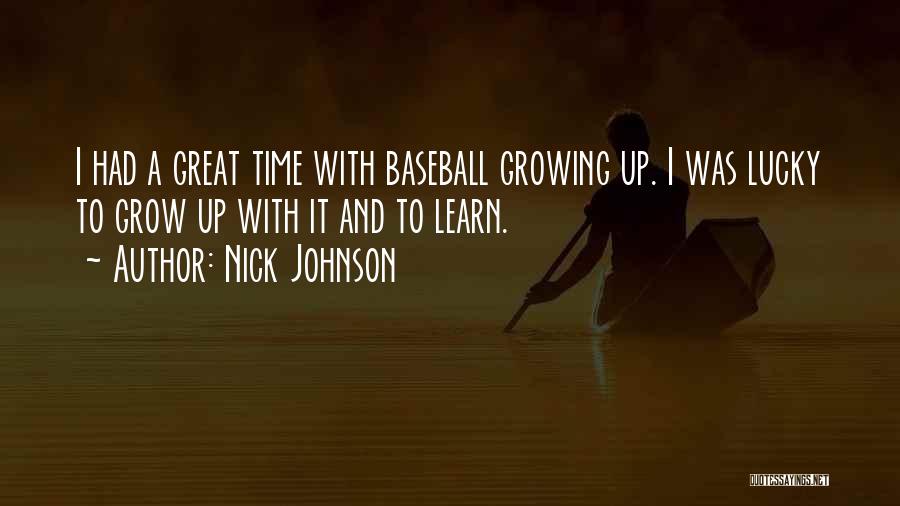 Nick Johnson Quotes: I Had A Great Time With Baseball Growing Up. I Was Lucky To Grow Up With It And To Learn.