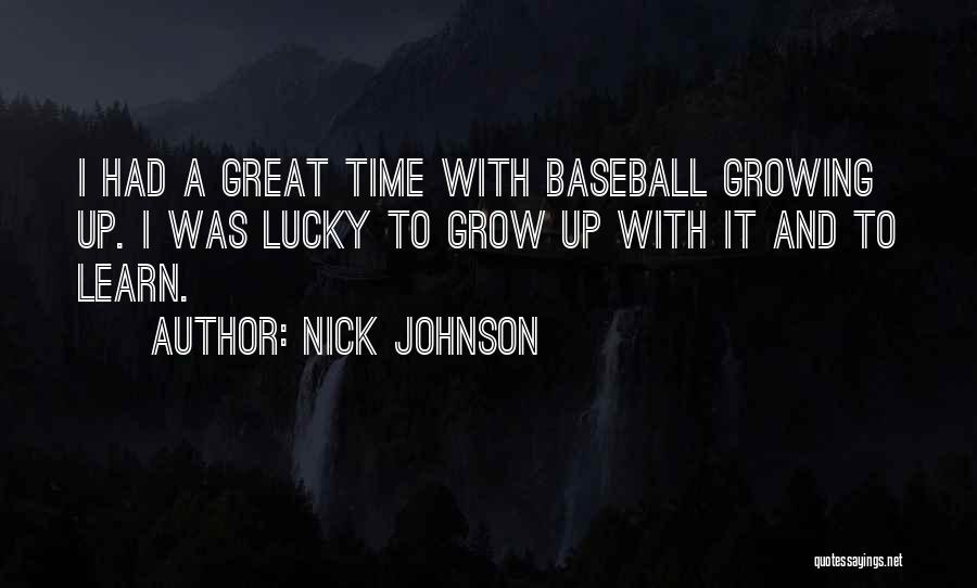 Nick Johnson Quotes: I Had A Great Time With Baseball Growing Up. I Was Lucky To Grow Up With It And To Learn.