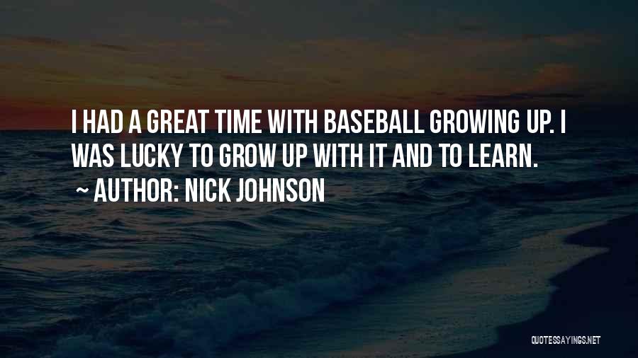 Nick Johnson Quotes: I Had A Great Time With Baseball Growing Up. I Was Lucky To Grow Up With It And To Learn.