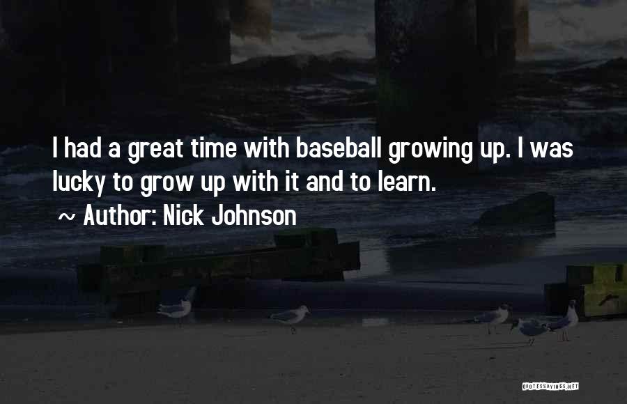 Nick Johnson Quotes: I Had A Great Time With Baseball Growing Up. I Was Lucky To Grow Up With It And To Learn.