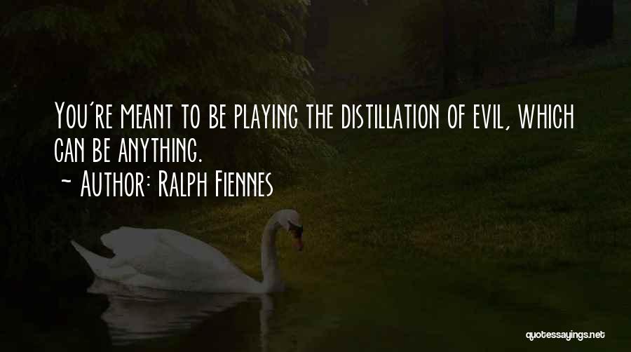 Ralph Fiennes Quotes: You're Meant To Be Playing The Distillation Of Evil, Which Can Be Anything.