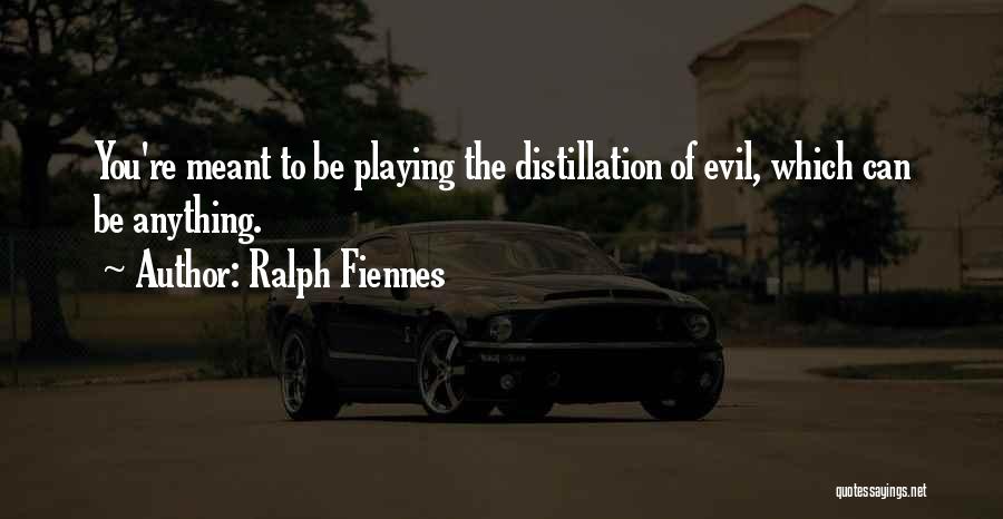 Ralph Fiennes Quotes: You're Meant To Be Playing The Distillation Of Evil, Which Can Be Anything.