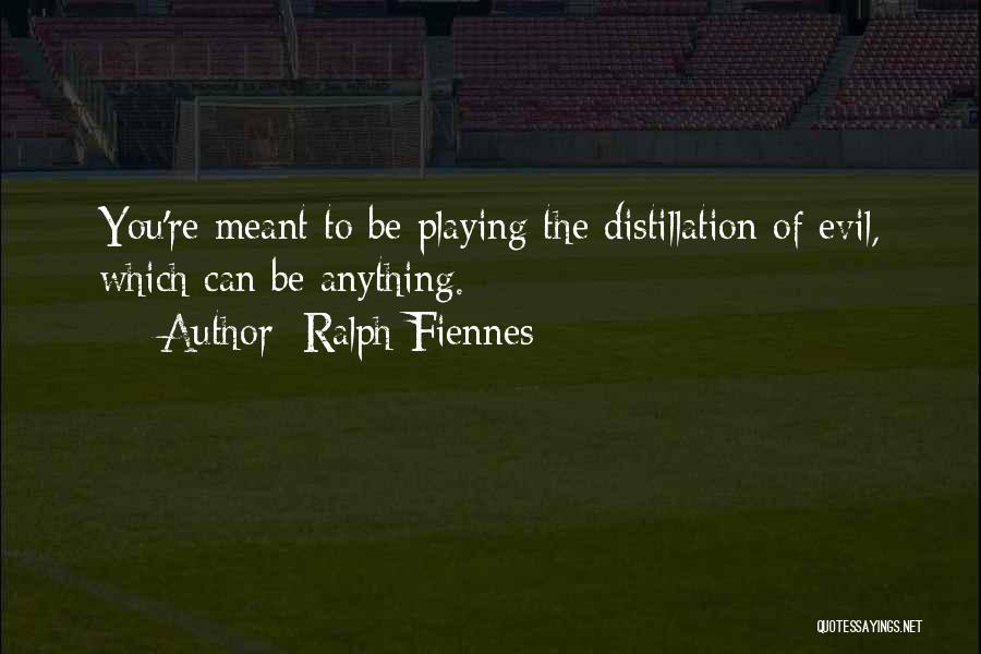 Ralph Fiennes Quotes: You're Meant To Be Playing The Distillation Of Evil, Which Can Be Anything.