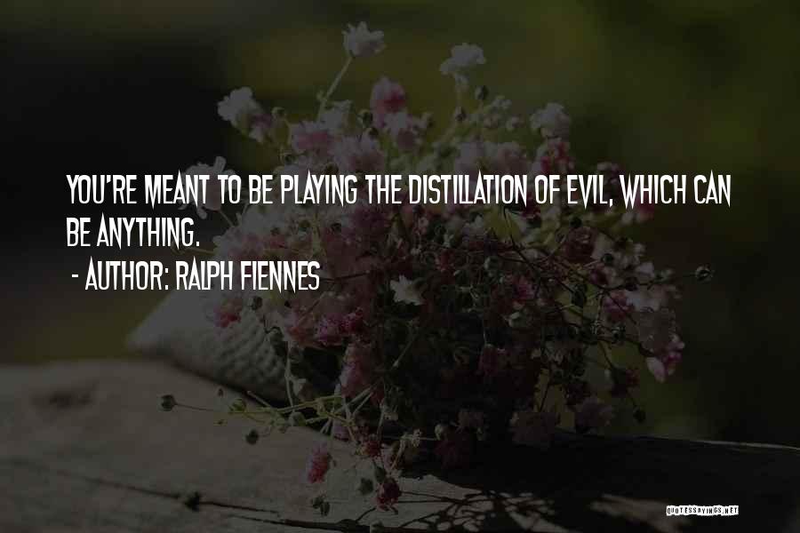 Ralph Fiennes Quotes: You're Meant To Be Playing The Distillation Of Evil, Which Can Be Anything.