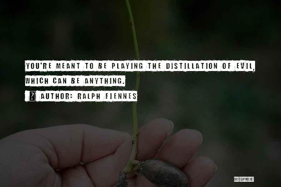 Ralph Fiennes Quotes: You're Meant To Be Playing The Distillation Of Evil, Which Can Be Anything.