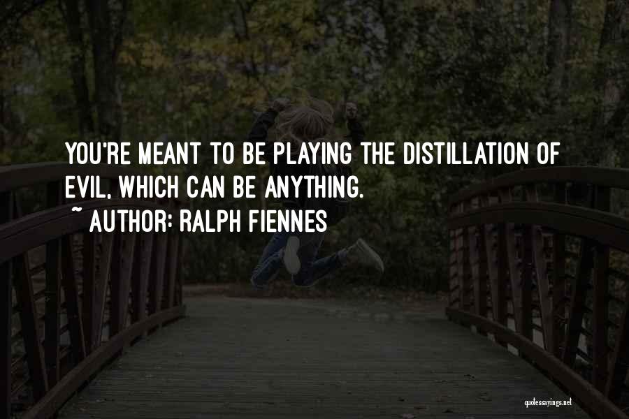 Ralph Fiennes Quotes: You're Meant To Be Playing The Distillation Of Evil, Which Can Be Anything.