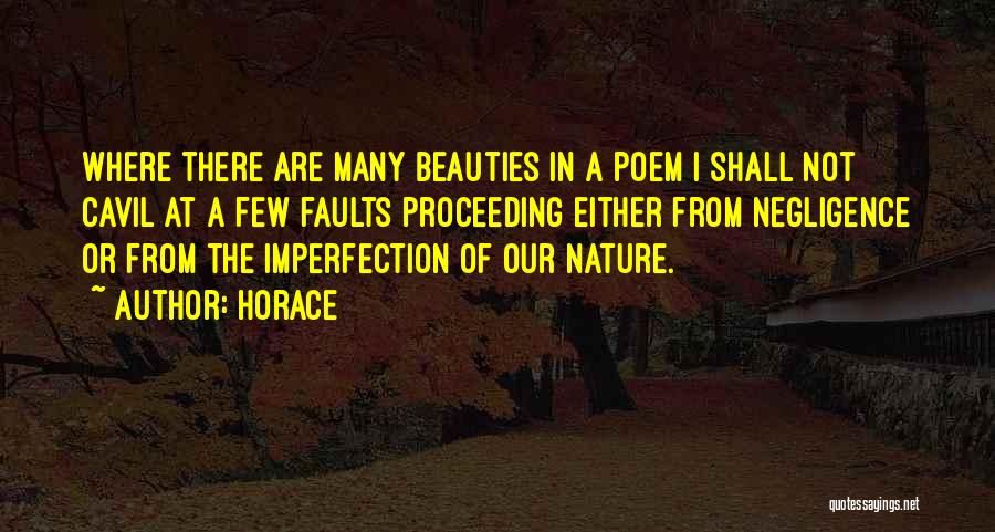 Horace Quotes: Where There Are Many Beauties In A Poem I Shall Not Cavil At A Few Faults Proceeding Either From Negligence