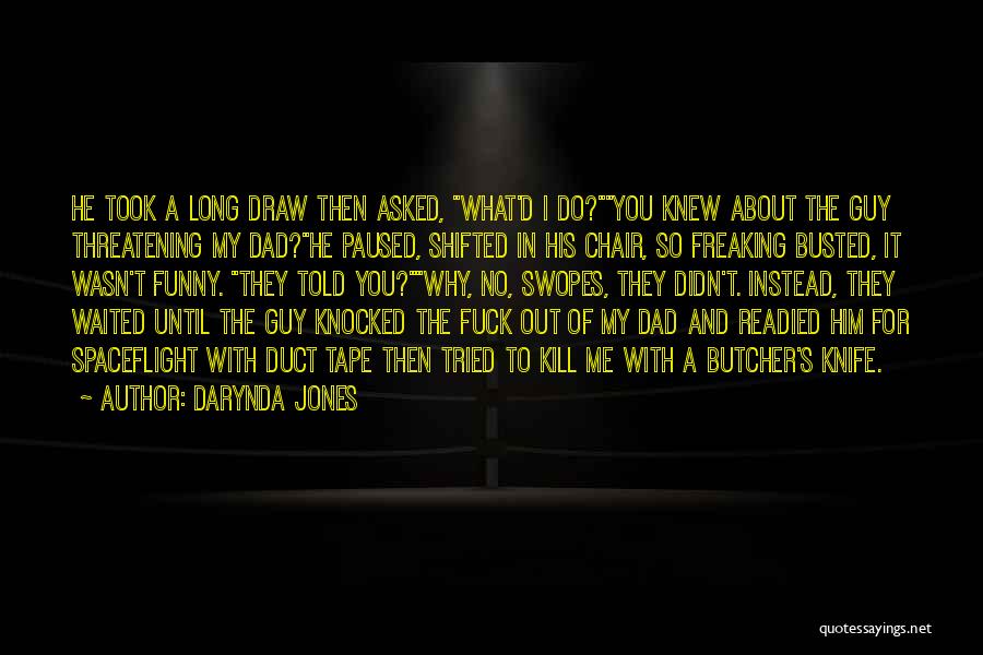 Darynda Jones Quotes: He Took A Long Draw Then Asked, What'd I Do?you Knew About The Guy Threatening My Dad?he Paused, Shifted In