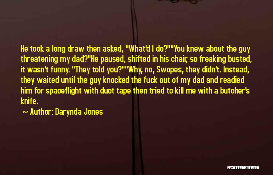 Darynda Jones Quotes: He Took A Long Draw Then Asked, What'd I Do?you Knew About The Guy Threatening My Dad?he Paused, Shifted In