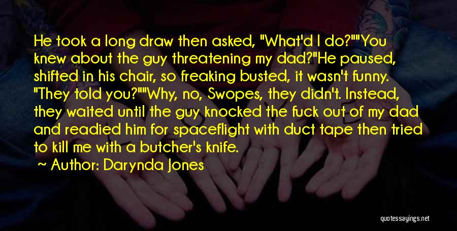 Darynda Jones Quotes: He Took A Long Draw Then Asked, What'd I Do?you Knew About The Guy Threatening My Dad?he Paused, Shifted In