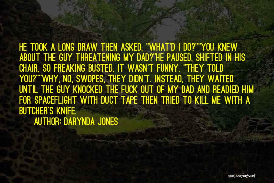 Darynda Jones Quotes: He Took A Long Draw Then Asked, What'd I Do?you Knew About The Guy Threatening My Dad?he Paused, Shifted In