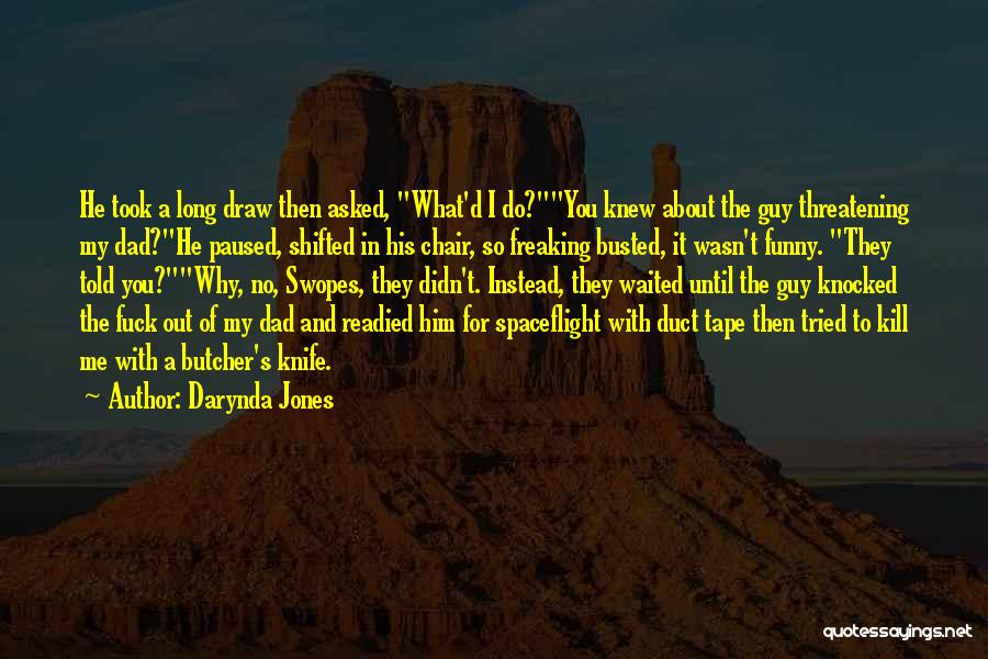 Darynda Jones Quotes: He Took A Long Draw Then Asked, What'd I Do?you Knew About The Guy Threatening My Dad?he Paused, Shifted In