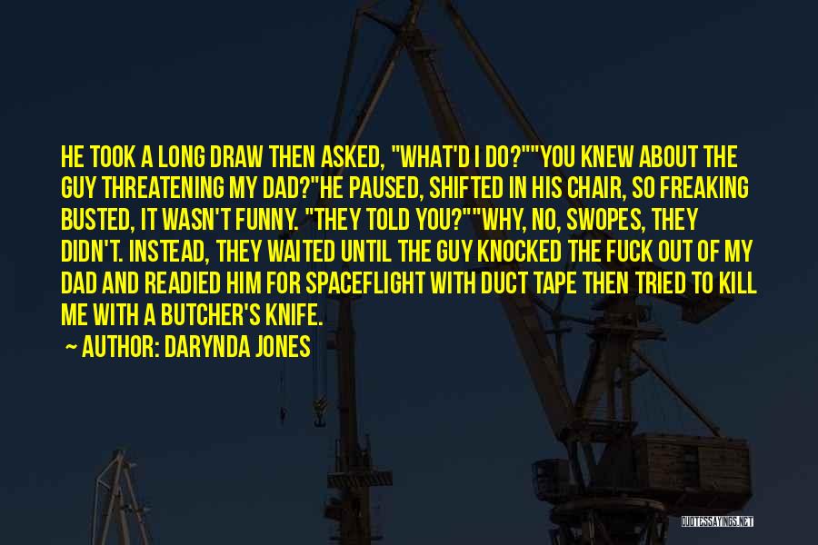 Darynda Jones Quotes: He Took A Long Draw Then Asked, What'd I Do?you Knew About The Guy Threatening My Dad?he Paused, Shifted In