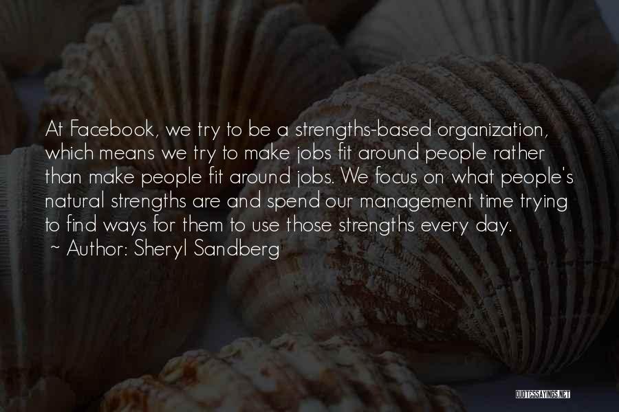 Sheryl Sandberg Quotes: At Facebook, We Try To Be A Strengths-based Organization, Which Means We Try To Make Jobs Fit Around People Rather