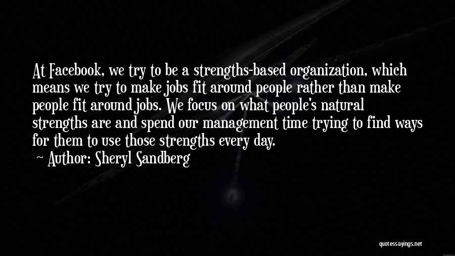 Sheryl Sandberg Quotes: At Facebook, We Try To Be A Strengths-based Organization, Which Means We Try To Make Jobs Fit Around People Rather