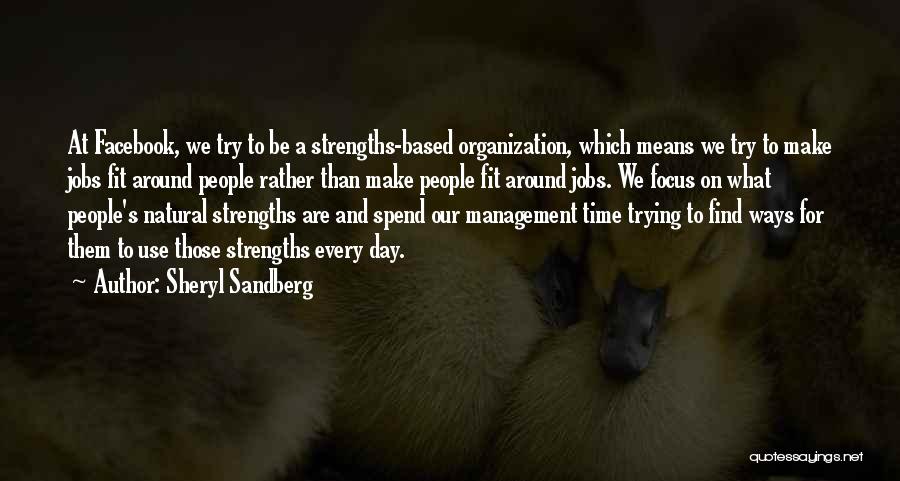 Sheryl Sandberg Quotes: At Facebook, We Try To Be A Strengths-based Organization, Which Means We Try To Make Jobs Fit Around People Rather