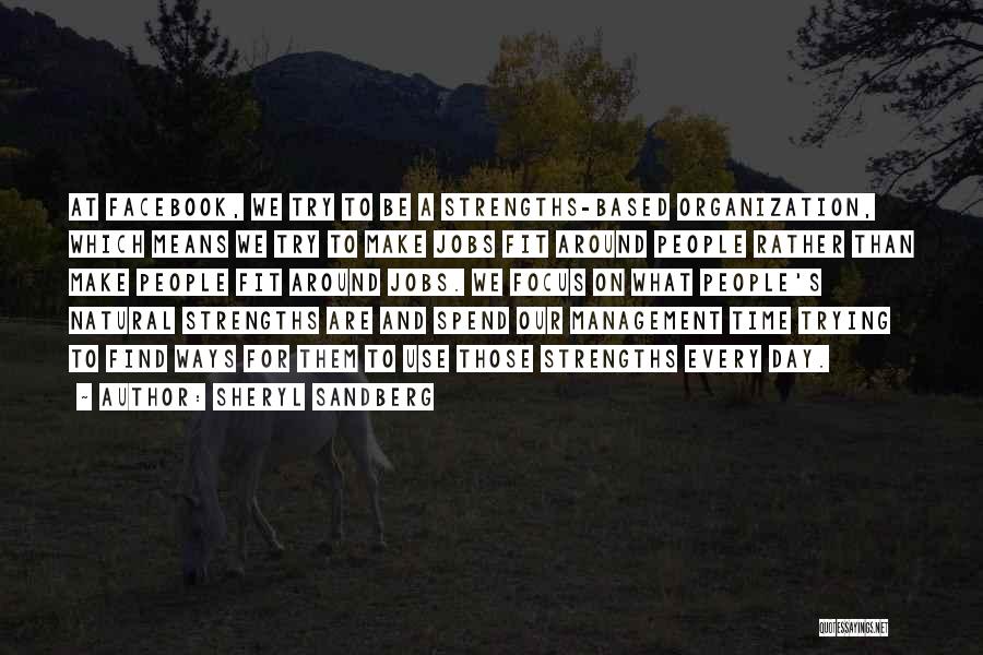 Sheryl Sandberg Quotes: At Facebook, We Try To Be A Strengths-based Organization, Which Means We Try To Make Jobs Fit Around People Rather