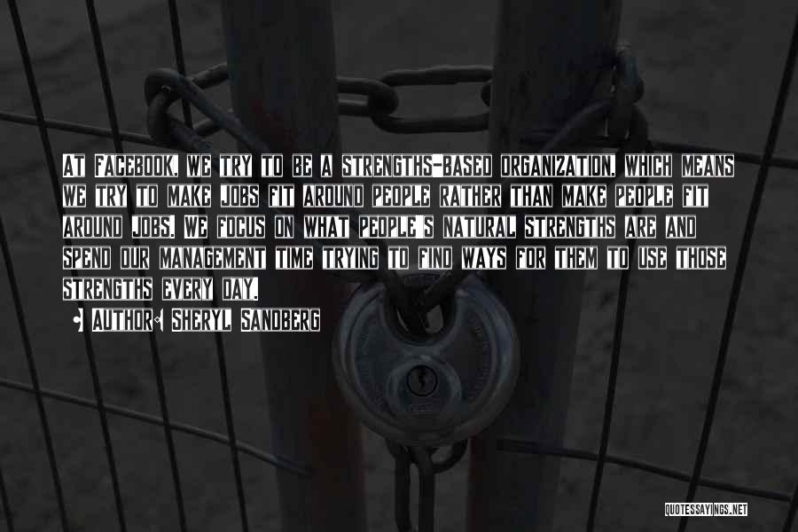 Sheryl Sandberg Quotes: At Facebook, We Try To Be A Strengths-based Organization, Which Means We Try To Make Jobs Fit Around People Rather