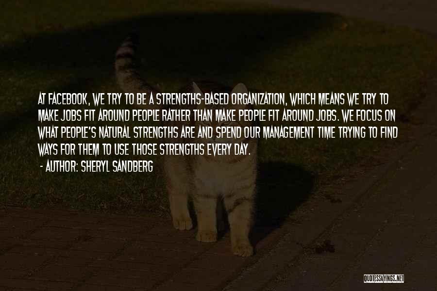 Sheryl Sandberg Quotes: At Facebook, We Try To Be A Strengths-based Organization, Which Means We Try To Make Jobs Fit Around People Rather