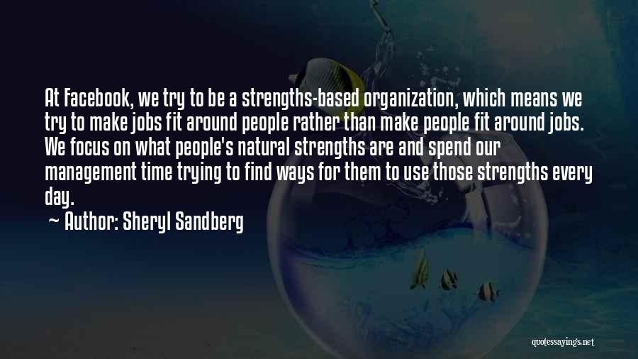 Sheryl Sandberg Quotes: At Facebook, We Try To Be A Strengths-based Organization, Which Means We Try To Make Jobs Fit Around People Rather