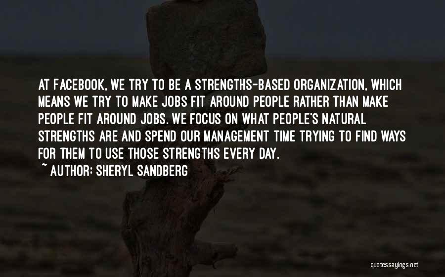 Sheryl Sandberg Quotes: At Facebook, We Try To Be A Strengths-based Organization, Which Means We Try To Make Jobs Fit Around People Rather