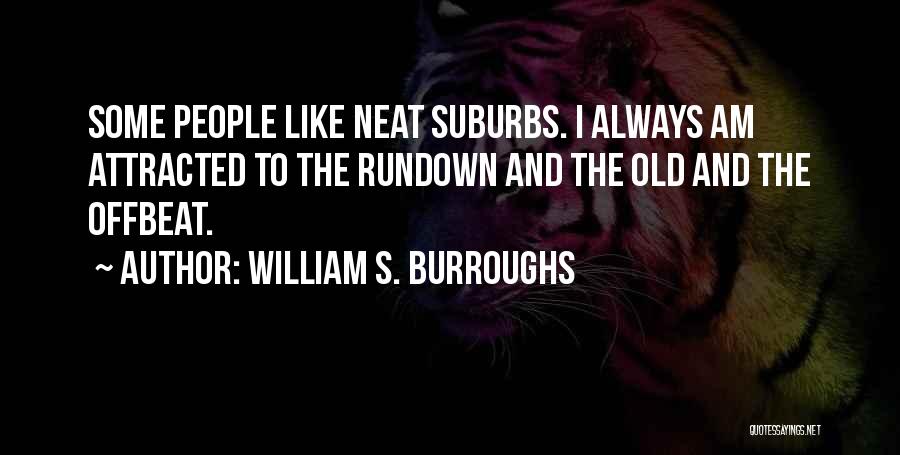 William S. Burroughs Quotes: Some People Like Neat Suburbs. I Always Am Attracted To The Rundown And The Old And The Offbeat.
