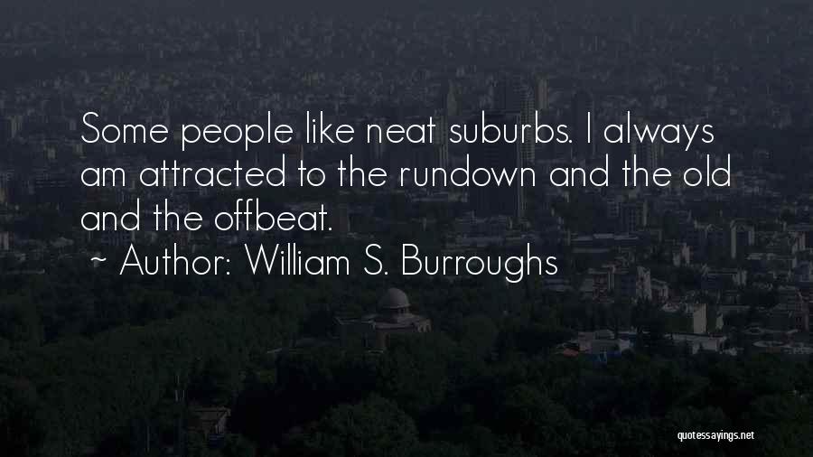 William S. Burroughs Quotes: Some People Like Neat Suburbs. I Always Am Attracted To The Rundown And The Old And The Offbeat.