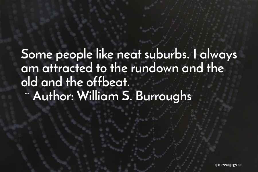 William S. Burroughs Quotes: Some People Like Neat Suburbs. I Always Am Attracted To The Rundown And The Old And The Offbeat.