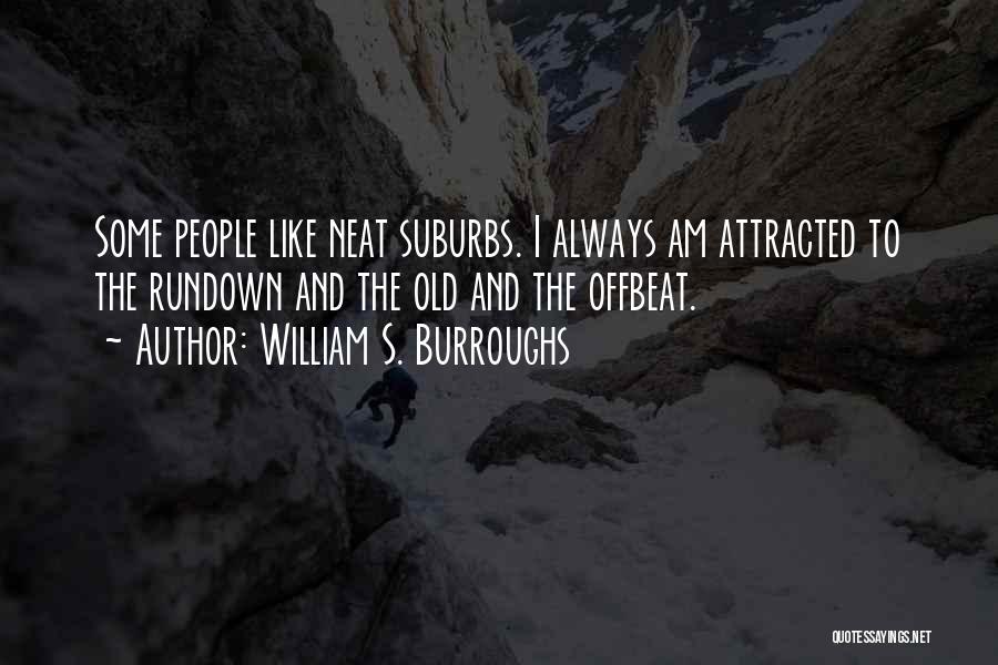 William S. Burroughs Quotes: Some People Like Neat Suburbs. I Always Am Attracted To The Rundown And The Old And The Offbeat.