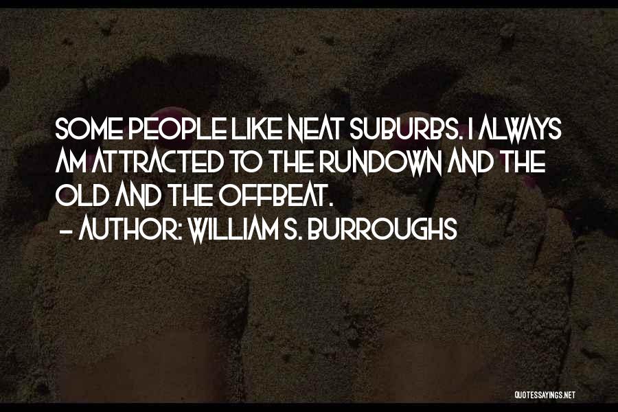 William S. Burroughs Quotes: Some People Like Neat Suburbs. I Always Am Attracted To The Rundown And The Old And The Offbeat.