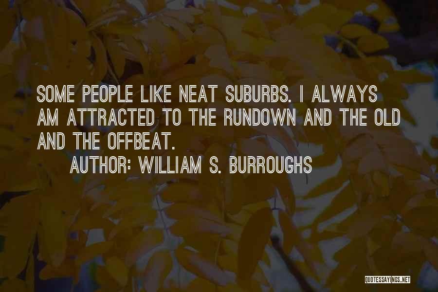 William S. Burroughs Quotes: Some People Like Neat Suburbs. I Always Am Attracted To The Rundown And The Old And The Offbeat.