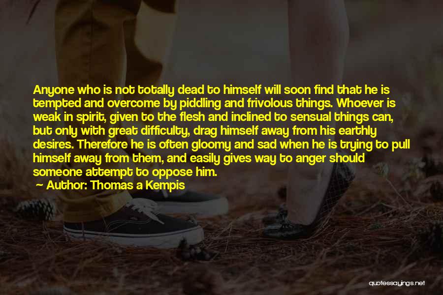 Thomas A Kempis Quotes: Anyone Who Is Not Totally Dead To Himself Will Soon Find That He Is Tempted And Overcome By Piddling And