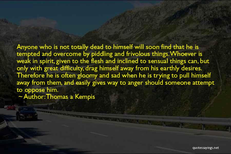 Thomas A Kempis Quotes: Anyone Who Is Not Totally Dead To Himself Will Soon Find That He Is Tempted And Overcome By Piddling And