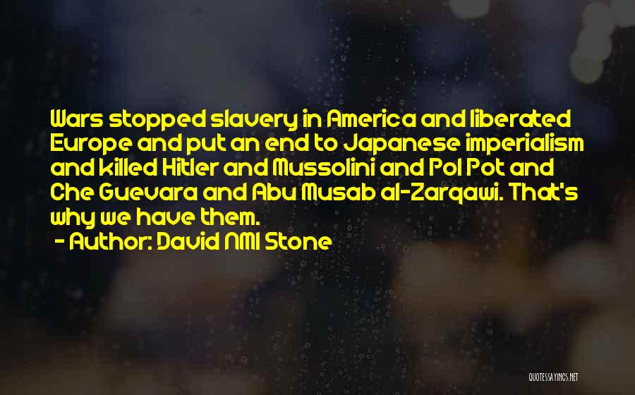 David NMI Stone Quotes: Wars Stopped Slavery In America And Liberated Europe And Put An End To Japanese Imperialism And Killed Hitler And Mussolini