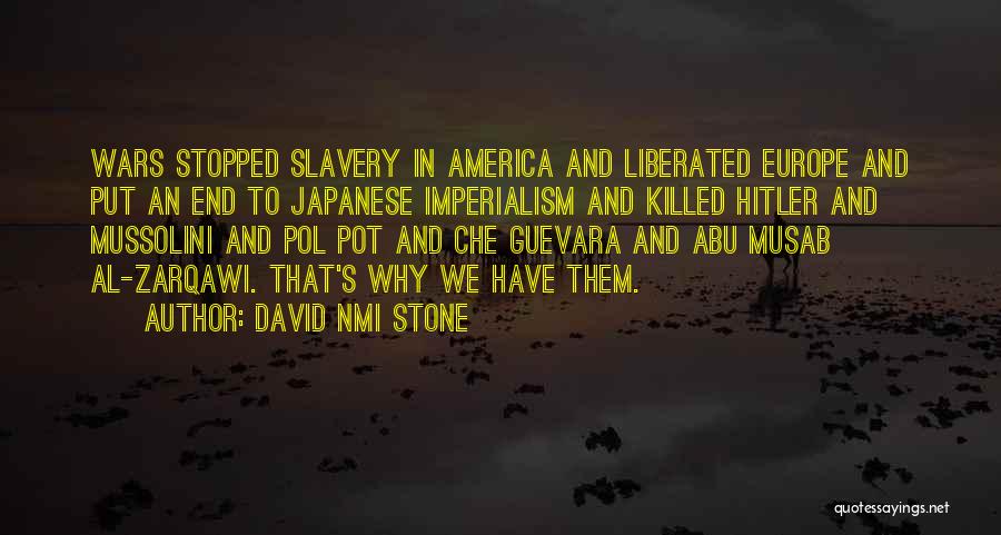 David NMI Stone Quotes: Wars Stopped Slavery In America And Liberated Europe And Put An End To Japanese Imperialism And Killed Hitler And Mussolini