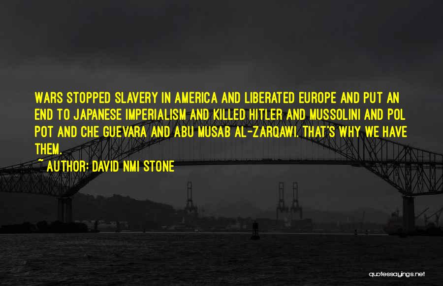 David NMI Stone Quotes: Wars Stopped Slavery In America And Liberated Europe And Put An End To Japanese Imperialism And Killed Hitler And Mussolini