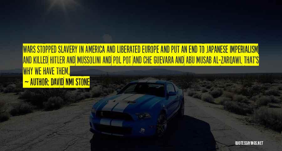 David NMI Stone Quotes: Wars Stopped Slavery In America And Liberated Europe And Put An End To Japanese Imperialism And Killed Hitler And Mussolini