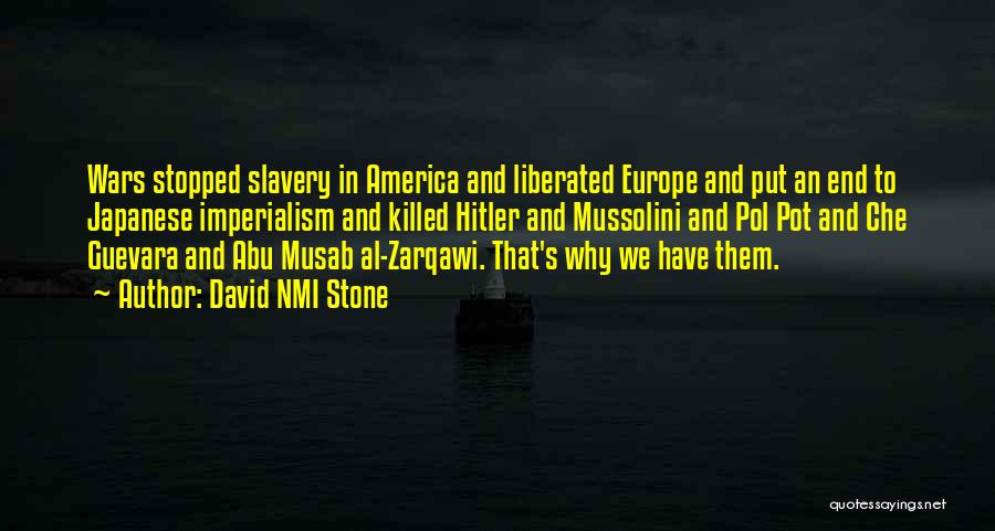 David NMI Stone Quotes: Wars Stopped Slavery In America And Liberated Europe And Put An End To Japanese Imperialism And Killed Hitler And Mussolini