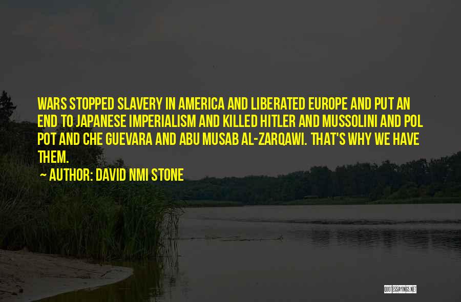 David NMI Stone Quotes: Wars Stopped Slavery In America And Liberated Europe And Put An End To Japanese Imperialism And Killed Hitler And Mussolini