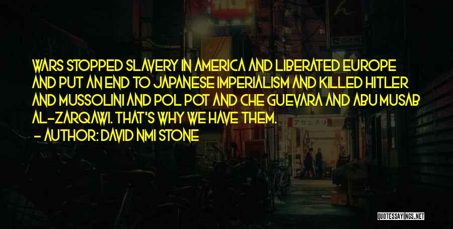 David NMI Stone Quotes: Wars Stopped Slavery In America And Liberated Europe And Put An End To Japanese Imperialism And Killed Hitler And Mussolini