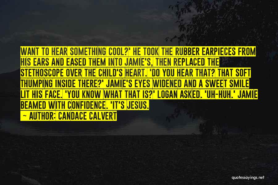 Candace Calvert Quotes: Want To Hear Something Cool?' He Took The Rubber Earpieces From His Ears And Eased Them Into Jamie's, Then Replaced