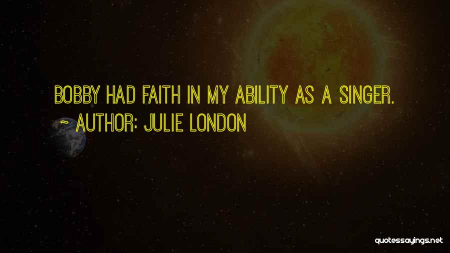 Julie London Quotes: Bobby Had Faith In My Ability As A Singer.