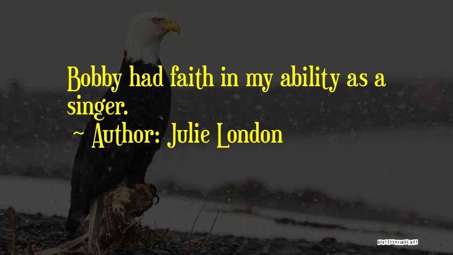 Julie London Quotes: Bobby Had Faith In My Ability As A Singer.