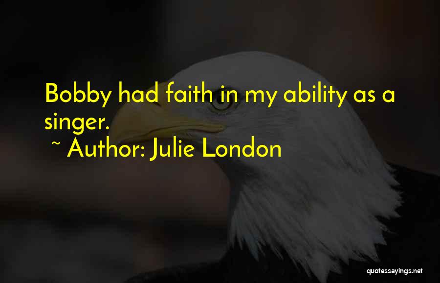 Julie London Quotes: Bobby Had Faith In My Ability As A Singer.