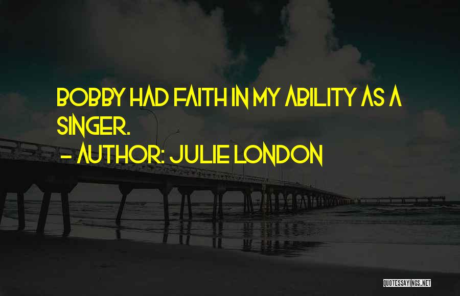 Julie London Quotes: Bobby Had Faith In My Ability As A Singer.