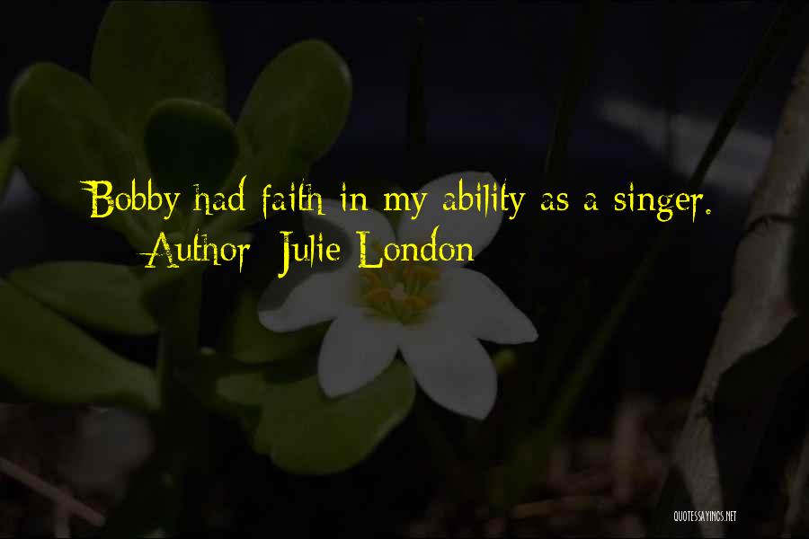 Julie London Quotes: Bobby Had Faith In My Ability As A Singer.